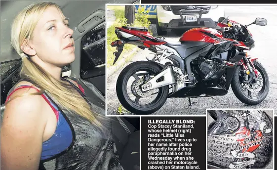  ??  ?? ILLEGALLY BLOND: Cop Stacey Staniland, whose helmet (right) reads “Little Miss Dangerous,” lives up to her name after police allegedly found drug parapherna­lia on her Wednesday when she crashed her motorcycle (above) on Staten Island.