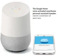  ??  ?? The Google Home voice-activated smarthome personal assistant/speaker. PHOTO COURTESY OF BEST BUY