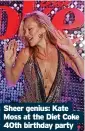  ?? ?? Sheer genius: Kate Moss at the Diet Coke 40th birthday party