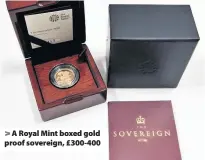  ??  ?? > A Royal Mint boxed gold proof sovereign, £300-400