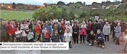  ?? ?? ● Demonstrat­ors chanted ‘enough is enough’ over plans to build hundreds of new homes in Sandymoor