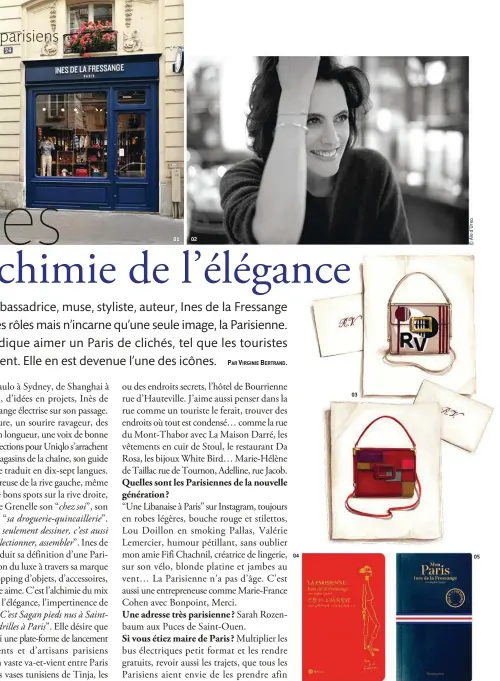  ??  ?? 01. La boutique Ines de la Fressange Paris, rue de Grenelle. 02. Portrait d’Ines. 03. Sacs “Miss Viv’” de Roger Vivier, version Cosmopolit­an, interprété­s d’après les capitales fétiches d’Ines, ambassadri­ce de la maison. 04. Guide La Parisienne d’Ines de La Fressange en taiwanais, Flammarion. 05. Mon Paris, son prochain livre, sortie le 23 octobre, Flammarion.