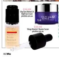  ??  ?? $59.99 Olay Eyes Retinol 24 Night Eye Cream priceline.com.au $39.99
Trilogy Vitamin C Booster Serum priceline.com.au