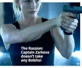  ??  ?? The Russian: Captain Zarkova doesn’t take any Bolshoi