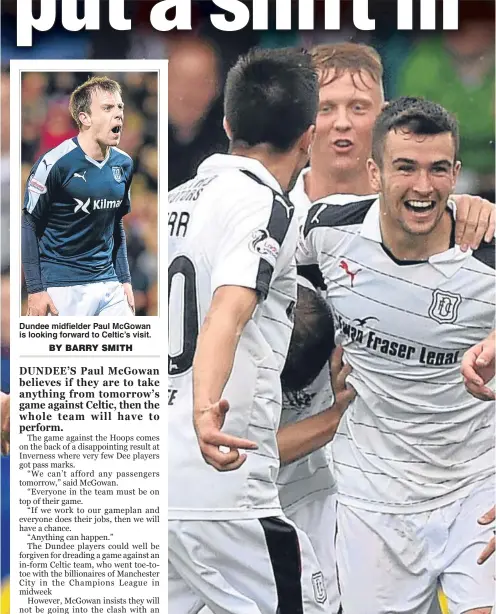  ??  ?? Dundee midfielder Paul McGowan is looking forward to Celtic’s visit. Dundee’s Paul McGowan knows it will be a mammoth task to snatch their second