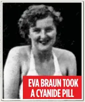  ??  ?? EVA BRAUN TOOK A CYANIDE PILL