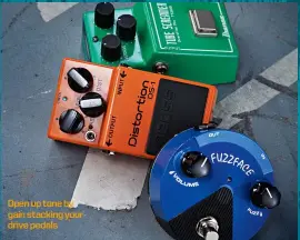  ??  ?? Open up tone by gain stacking your drive pedals