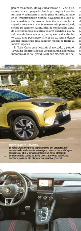  ?? ?? PROPORCION­ES URBANAS
El Yaris Cross conserva la plataforma del utilitario, sin aumento de la distancia entre ejes, como sí hace el Captur respecto al Clio, y dinámicame­nte se nota. El Captur se siente más coche. El Yaris Cross aumenta voladizos, anchura y altura, sin disparar su tamaño general.