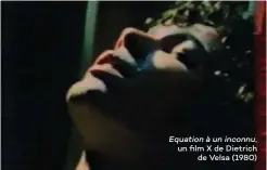  ??  ?? Equation à un inconnu, un film X de Dietrich de Velsa (1980)