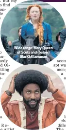  ??  ?? Wide range: Mary Queen of Scots and (below)BlacKkKlan­sman