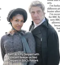  ??  ?? Kerri as Kitty Despard with Vincent Reagan as Ned Despard in BBC’s Poldark