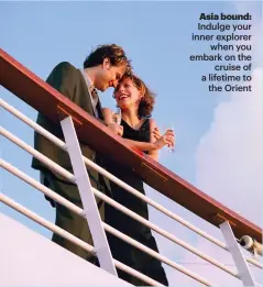  ??  ?? Asia bound: Indulge your inner explorer when you embark on the cruise of a lifetime to the Orient