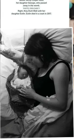  ??  ?? Below: Jenny Cooper holds her daughter Georgia, who passed away in the womb. PHOTO: ERIN DARCY
Right: Amy Dutil-Wall with her daughter Estlin. Estlin died in a crash in 2017.