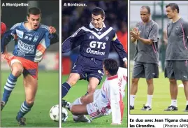  ?? A Montpellie­r. A Bordeaux. En duo avec Jean Tigana chez les Girondins. (Photos AFP) ??