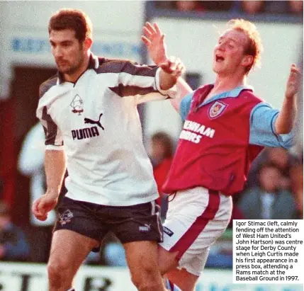  ?? ?? Igor Stimac (left, calmly fending off the attention of West Ham United’s John Hartson) was centre stage for Derby County when Leigh Curtis made his first appearance in a press box, attending a Rams match at the Baseball Ground in 1997.