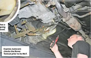  ??  ?? Back box has a hole – it’s going to be replaced. Express Autocare checks the Rover Tomcat prior to its MoT.