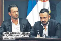  ??  ?? Vladan anđelković i nemanja mićić, Vodeći ljudi iz „omega Production­a”