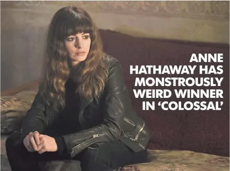  ?? CATE CAMERON ?? Anne Hathaway stars in Colossal, a monster movie that offers timely messages about getting bullying and abuse under control.