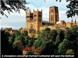  ?? ?? A showpiece concert at Durham Cathedral will open the festival