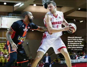  ??  ?? Kikanovic (Monaco) face à Travis (Le Mans) : épisode  des finales du championna­t de France demain à h salle Gaston-Médecin.
(Ph. ASM Basket)G.)