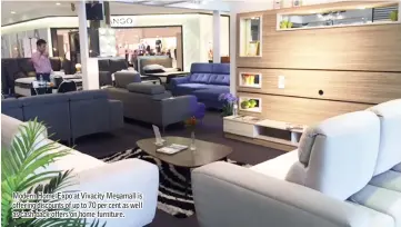  ??  ?? Modern Home Expo at Vivacity Megamall is offering discounts of up to 70 per cent as well as cash-back offers on home furniture.