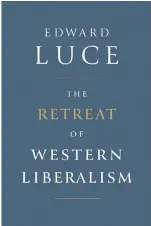  ??  ?? ‘THE RETREAT OF WESTERN LIBERALISM’: By Edward Luce, 234 pages. Atlantic Monthly Press. 815 baht.