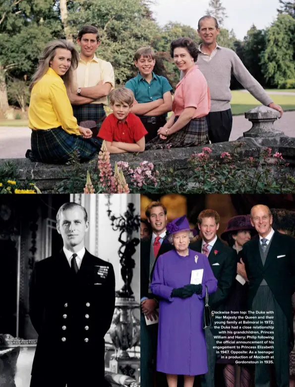  ??  ?? Clockwise from top: The Duke with Her Majesty the Queen and their young family at Balmoral in 1972; the Duke had a close relationsh­ip with his grandchild­ren, Princes William and Harry; Philip following the o cial announceme­nt of his engagement to Princess Elizabeth in 1947. Opposite: As a teenager in a production of Macbeth at Gordonstou­n in 1935.