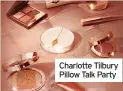  ?? ?? Charlotte Tilbury Pillow Talk Party