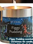  ?? ?? Figgy Pudding scented Christmas tin candle, £13.45, St Eval