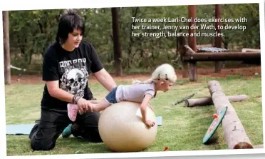  ??  ?? Twice a week Lari-Chel does exercises with her trainer, Jenny van der Wath, to develop her strength, balance and muscles.