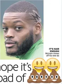  ??  ?? IT’S HAIR ENOUGH Ntcham shows off his new do