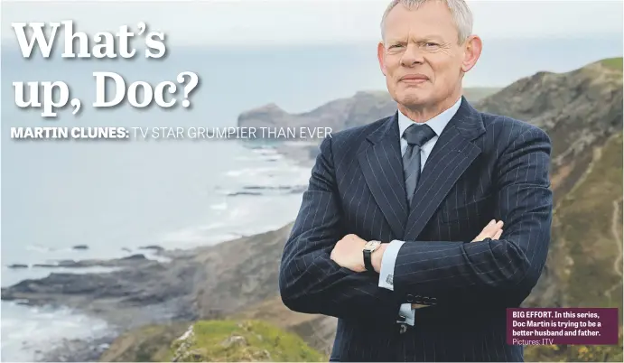  ?? Pictures: ITV ?? BIG EFFORT. In this series, Doc Martin is trying to be a better husband and father.