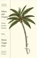  ??  ?? ‘SABERS AND UTOPIAS: Visions of Latin America’ Essays: By Mario Vargas Llosa. Translated by Anna Kushner. 275 pages. Farrar, Straus & Giroux. 881 baht.