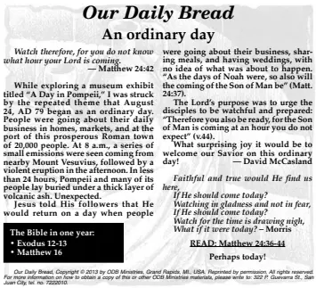  ??  ?? Our Daily Bread, Copyright © 2013 by ODB Ministries, Grand Rapids, MI., USA. Reprinted by permission. All rights reserved. For more informatio­n on how to obtain a copy of this or other ODB Ministries materials, please write to: 322 P. Guevarra St., San Juan City, tel. no. 7222010.