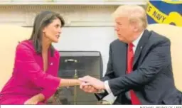  ?? MICHAEL REYNOLDS / EFE ?? Nikki Haley estrecha la mano de Donald Trump ayer en el Despacho Oval.