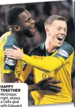  ??  ?? HAPPY TOGETHER McGregor, right, enjoys a Celts goal with Edouard