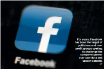  ?? AP ?? For years, Facebook has been the target of politician­s and nonprofit groups seeking to challenge the company’s power over user data and speech content.