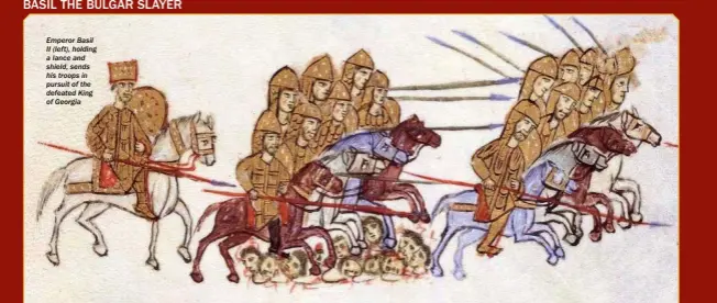  ??  ?? Emperor Basil II (left), holding a lance and shield, sends his troops in pursuit of the defeated King of Georgia