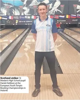  ??  ?? Scotland striker St Modan’s High School pupil Daniel Addison at the European Youth Tenpin Bowling Championsh­ips in Helsinki