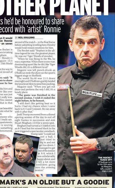  ?? ?? THE ROCKET TAKES OFF O’Sullivan is in to his 13th semi as Maguire, left, couldn’t match him