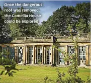  ?? ?? Once the dangerous roof was removed, the Camellia House could be explored
