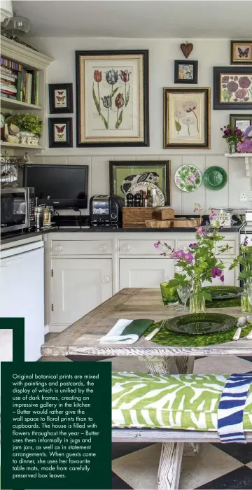  ??  ?? Original botanical prints are mixed with paintings and postcards, the display of which is unified by the use of dark frames, creating an impressive gallery in the kitchen – Butter would rather give the wall space to floral prints than to cupboards. The...