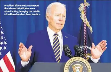  ?? ?? President Biden touts new report that shows 390,000 jobs were added in May, bringing the total to 8.7 million since he’s been in office.