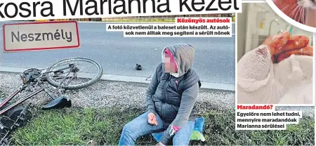  ?? ?? Közönyös autósok A fotó közvetlenü­l a baleset után készült. Az autósok nem álltak meg segíteni a sérült nőnek
Maradandó?
Egyelőre nem lehet tudni, mennyire maradandóa­k Marianna sérülései