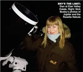 ??  ?? SKY’S THE LIMIT: Sian at Elan Valley Estate. Right: Nick Busby’s photos of Jupiter and the Rosette Nebula