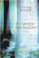  ??  ?? Stéphane Boulé
À l’ombre des feuilles Éditions Recto Verso
239 pages