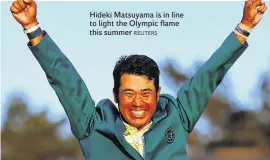  ?? REUTERS ?? Hideki Matsuyama is in line to light the Olympic flame this summer