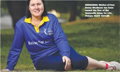  ??  ?? HONOURED: Mother-of-four Emma Wealleans has been named the face of the Townsville Relay for Life. Picture: MATT TAYLOR
