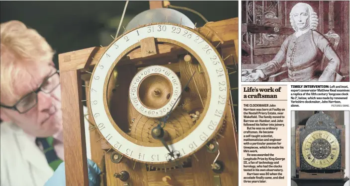  ?? PICTURES: SWNS. ?? TIMELY INTERVENTI­ON: Left and inset, expert conservato­r Matthew Read examines a replica of the 18th century ‘longcase clock No 2’, below, which was made by renowned Yorkshire clockmaker, John Harrison, above.