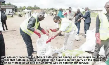  ??  ?? One can only hope that the cholera outbreak has opened up their minds and they will realize that nothing is more important than hygiene as they carry on the struggle for their daily bread as we all do in whatever way we fight for our survival.